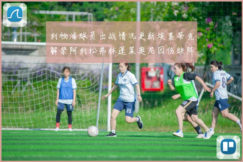 利物浦球员出战情况更新埃基蒂克解禁阿利松弗林蓬莱奥尼因伤缺阵