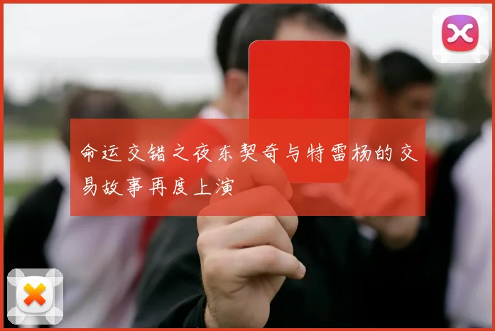 命运交错之夜东契奇与特雷杨的交易故事再度上演