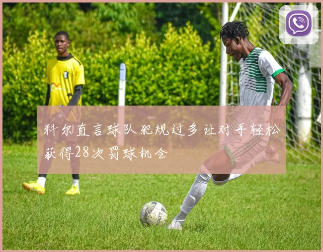 科尔直言球队犯规过多让对手轻松获得28次罚球机会