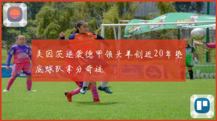 美因茨逆袭德甲领头羊创近20年垫底球队拿分奇迹